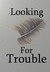 Looking For Trouble