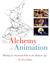 The Alchemy of Animation: Making an Animated Film in the Modern Age