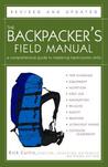 The Backpacker's Field Manual, Revised and Updated: A Comprehensive Guide to Mastering Backcountry Skills The Backpacker's Field Manual, Revised and Updated: A Comprehensive Guide to Mastering Backcountry Skills