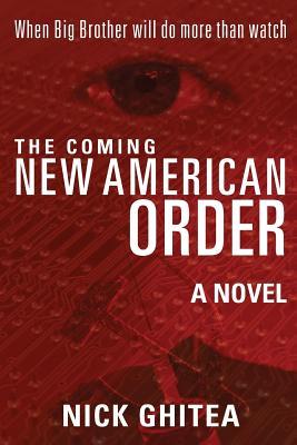 The Coming New American Order: When Big Brother Will Do More Than Watch Nick Ghitea The Coming New American Order: When Big Brother Will Do More Than Watch Nick Ghitea