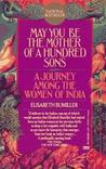 May You Be the Mother of a Hundred Sons: A Journey Among the Women of India May You Be the Mother of a Hundred Sons: A Journey Among the Women of India
