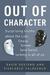Out of Character: Surprising Truths About the Liar, Cheat, Sinner (and Saint) Lurking in All of Us