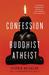Confession of a Buddhist Atheist by Stephen Batchelor Confession of a Buddhist Atheist by Stephen Batchelor