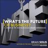 What's the Future of Business: Changing the Way Businesses Create Experiences What's the Future of Business: Changing the Way Businesses Create Experiences