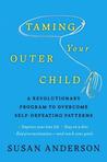 Taming Your Outer Child: A Revolutionary Program to Overcome Self-Defeating Patterns Taming Your Outer Child: A Revolutionary Program to Overcome Self-Defeating Patterns