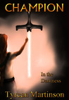 Champion in the Darkness by Tyrean Martinson