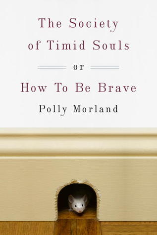 The Society of Timid Souls by Polly Morland The Society of Timid Souls by Polly Morland