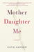 Mother Daughter Me by Katie  Hafner