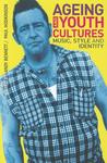 Ageing and Youth Cultures: Music, Style and Identity. Edited by Paul Hodkinson and Andy Bennett