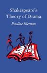 Shakespeare's Theory of Drama by Pauline Kiernan