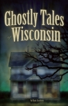 Ghostly Tales of Wisconsin Ghostly Tales of Wisconsin