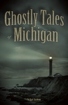 Ghostly Tales of Michigan Ghostly Tales of Michigan