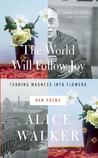 The World Will Follow Joy by Alice Walker The World Will Follow Joy by Alice Walker