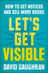 Let's Get Visible: How To Get Noticed And Sell More Books (Let's Get Digital, #2) Let's Get Visible: How To Get Noticed And Sell More Books (Let's Get Digital, #2)