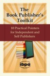 The Book Publisher's Toolkit: 10 Practical Pointers for Independent and Self Publishers