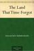 The Land That Time Forgot by Edgar Rice Burroughs