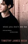 When You Don't See Me by Timothy James Beck