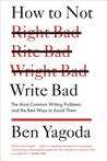 How to Not Write Bad by Ben Yagoda How to Not Write Bad by Ben Yagoda