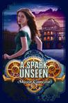 A Spark Unseen (The Dark Unwinding, #2) A Spark Unseen (The Dark Unwinding, #2)