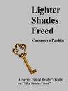 Lighter Shades Freed: A (very) Critical Reader’s Guide to “Fifty Shades Freed” Lighter Shades Freed: A (very) Critical Reader’s Guide to “Fifty Shades Freed”