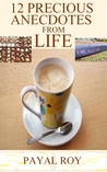 12 Precious Anecdotes from Life by Payal Roy 12 Precious Anecdotes from Life by Payal Roy