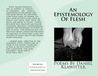 An Epistemology Of Flesh by Daniel Klawitter An Epistemology Of Flesh by Daniel Klawitter
