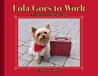 Lola Goes to Work by Marcia Goldman Lola Goes to Work by Marcia Goldman