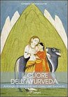 Il cuore dell'Āyurveda. Antologia di lezioni dai testi classici dell'āyurveda