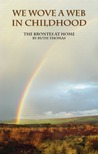 We Wove A Web In Childhood - The Brontes At Home by Ruth Thomas We Wove A Web In Childhood - The Brontes At Home by Ruth Thomas