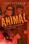 Animal: The Bloody Rise and Fall of the Mob's Most Feared Assassin