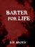 Barter for Life by D.W. Brown Barter for Life by D.W. Brown