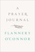 A Prayer Journal by Flannery O'Connor A Prayer Journal by Flannery O'Connor