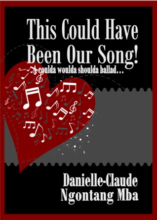 This Could Have Been Our Song! A Coulda Woulda Shoulda Ballad by Danielle-Claude Ngontang Mba This Could Have Been Our Song! A Coulda Woulda Shoulda Ballad by Danielle-Claude Ngontang Mba