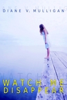 Watch Me Disappear by Diane Vanaskie Mulligan Watch Me Disappear by Diane Vanaskie Mulligan