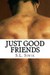 Just Good Friends by S.L. Siwik Just Good Friends by S.L. Siwik