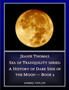 Jeanie Thomas - Sea of Tranquility series: a History of Dark Side of the Moon (Book 2) Jeanie Thomas - Sea of Tranquility series: a History of Dark Side of the Moon (Book 2)