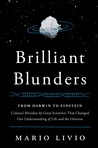 Brilliant Blunders: From Darwin to Einstein - Colossal Mistakes by Great Scientists That Changed Our Understanding of Life and the Universe Brilliant Blunders: From Darwin to Einstein - Colossal Mistakes by Great Scientists That Changed Our Understanding of Life and the Universe
