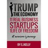 "trump the economy" 11 Real Business Startups, 1 Life of free... by E.J. Kelly "trump the economy" 11 Real Business Startups, 1 Life of free... by E.J. Kelly