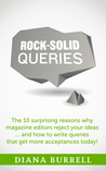 ROCK-SOLID QUERIES: The 10 Surprising Reasons Why Magazine Editors Reject Your Ideas … and How to Write Queries That Get More Acceptances Today!