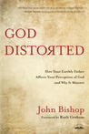 God Distorted: How Your Earthly Father Affects Your Perception of God and Why It Matters God Distorted: How Your Earthly Father Affects Your Perception of God and Why It Matters