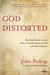 God Distorted: How Your Earthly Father Affects Your Perception of God and Why It Matters