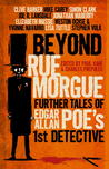 Beyond Rue Morgue Anthology: Further Tales of Edgar Allan Poe's 1st Detective Beyond Rue Morgue Anthology: Further Tales of Edgar Allan Poe's 1st Detective