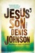 Jesus' Son by Denis Johnson Jesus' Son by Denis Johnson