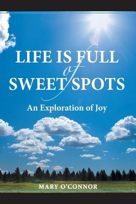 Life Is Full of Sweet Spots by Mary O'Connor Life Is Full of Sweet Spots by Mary O'Connor