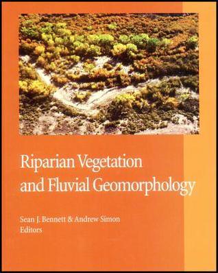Riparian Vegetation And Fluvial Geomorphology Sean J. Bennett Riparian Vegetation And Fluvial Geomorphology Sean J. Bennett