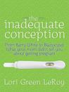 The Inadequate Conception: From Barry White to Blastocytes: What Your Mom Didn't Tell You about Getting Pregnant The Inadequate Conception: From Barry White to Blastocytes: What Your Mom Didn't Tell You about Getting Pregnant