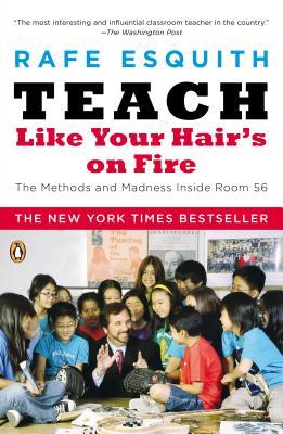 Teach Like Your Hair's on Fire by Rafe Esquith Teach Like Your Hair's on Fire by Rafe Esquith