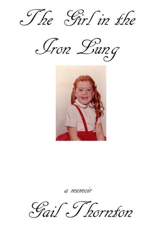 The Girl in the Iron Lung by Gail Thornton The Girl in the Iron Lung by Gail Thornton