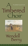 A Timbered Choir by Wendell Berry A Timbered Choir by Wendell Berry