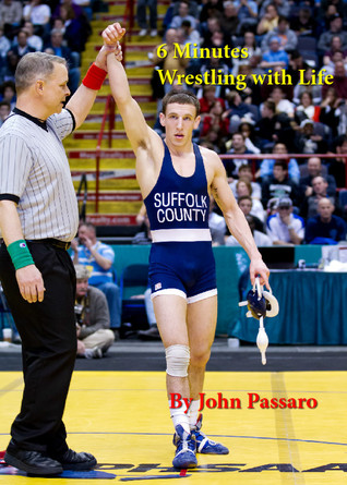 6 Minutes Wrestling with Life by John Passaro 6 Minutes Wrestling with Life by John Passaro